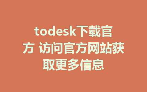 todesk下载官方 访问官方网站获取更多信息