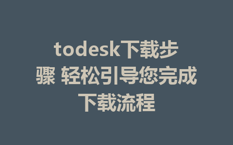 todesk下载步骤 轻松引导您完成下载流程